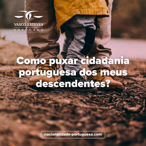 “Como puxar cidadania portuguesa dos meus descendentes”